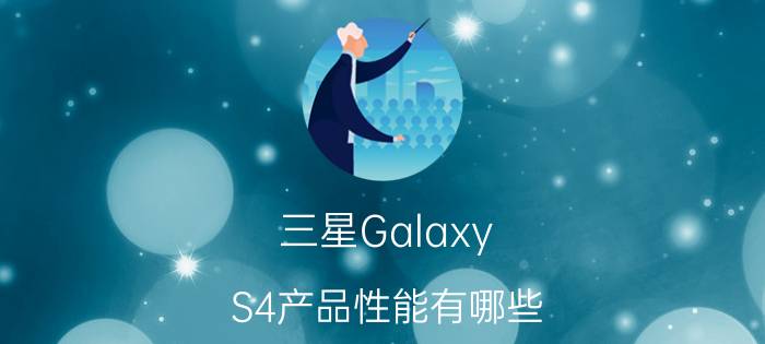 三星Galaxy S4产品性能有哪些